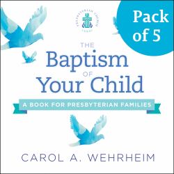 The Baptism of Your Child, Pack Of 5 : A Book for Presbyterian Families