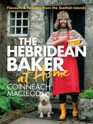 The Hebridean Baker: at Home : Flavors and Folklore from the Scottish Islands