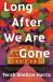 Long after We Are Gone : A Novel