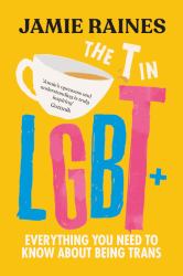 The T in LGBT : Everything You Need to Know about Being Trans