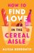How to Find Love in the Cereal Aisle : A Novel