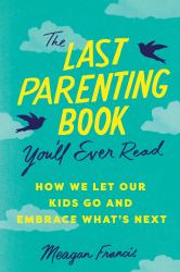 The Last Parenting Book You'll Ever Read : How We Let Our Kids Go and Embrace What's Next
