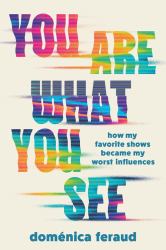 You Are What You See : How My Favorite Shows Became My Worst Influences