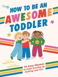 How to Be an Awesome Toddler : 50 Easy Rhymes to Make Growing up Exciting and Fun!