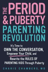 The Period and Puberty Parenting Revolution : It's Time to Own the Conversation, Empower Your Child, and Rewrite the Rules of Parenting Kids Through Puberty