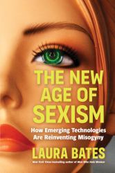 The New Age of Sexism : How AI and Emerging Technologies Are Reinventing Misogyny