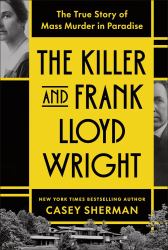The Killer and Frank Lloyd Wright : The True Story of Mass Murder in Paradise