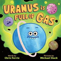 Uranus Is Full of Gas : Farty Facts about the Cheekiest Planet in the Solar System
