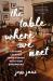 The Table Where We Meet : Lessons Learned from Dinner with 1000 Strangers