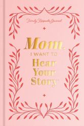 Mom, I Want to Hear Your Story : A Mother's Guided Journal to Share Her Life and Her Love