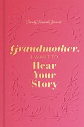 Grandmother, I Want to Hear Your Story : A Grandmother's Guided Journal to Share Her Life and Her Love