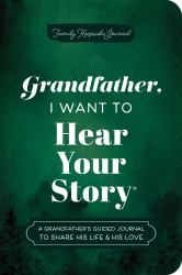 Grandfather, I Want to Hear Your Story (Expanded Edition) : A Grandfather's Guided Journal to Share His Life and His Love