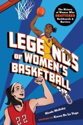 Legends of Women's Basketball : The History of Women Who Shattered Backboards and Barriers