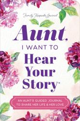 Aunt, I Want to Hear Your Story : An Aunt's Guided Journal to Share Her Life and Her Love