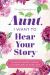 Aunt, I Want to Hear Your Story : An Aunt's Guided Journal to Share Her Life and Her Love
