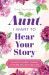Aunt, I Want to Hear Your Story : An Aunt's Guided Journal to Share Her Life and Her Love