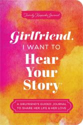 Girlfriend, I Want to Hear Your Story : A Girlfriend's Guided Journal to Share Her Life and Her Love