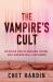 The Vampire's Cult : The Untold Story of Obsession, Control, and a Shocking Small-Town Murder