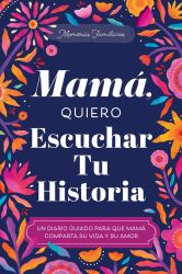Mamá, Quiero Escuchar Tu Historia : Un Diario Guiado para Que Mamá Comparta Su Vida y Su Amor