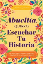 Abuelita, Quiero Escuchar Tu Historia : Un Diario Guiado para Que Abuelita Comparta Su Vida y Su Amor