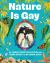 Nature Is Gay : An Evidence-Based Look at Sexual and Gender Diversity in the Natural World Nature Is Gay : An Evidence-Based Look at Sexual and Gender Diversity in the Natural World