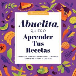 Abuelita, Quiero Aprender Tus Recetas : Un Libro de Memorias para Reunir y Conservar Tus Recetas de Familia Favoritas