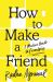 How to Make a Friend : A Modern Guide to Friendship