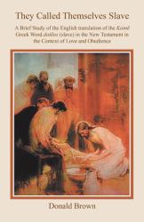 They Called Themselves Slave : A Brief Study of the English Translation of the Koin Greek Word Dolos (Slave) in the New Testament in the Context of Love and Obedience