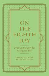 On the Eighth Day : Praying Through the Liturgical Year