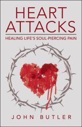Heart Attacks : Healing Life's Soul-Piercing Pain