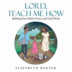 Lord, Teach Me How : Building Your Faith by Prayer and God's Word