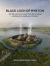 Black Loch of Myrton : The Life and Times of an Iron Age Wetland Settlement in Southwest Scotland