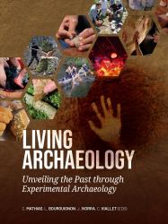 Living Archaeology : Unveiling the Past Through Experimental Archaeology