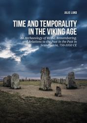 Time and Temporality in the Viking Age : An Archaeology of Reuse, Remembering, and Relations to the Past in the Past in Scandinavia, 750-1050 CE