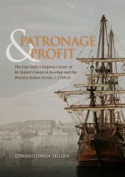 Patronage and Profit : The East India Company Career of Sir Robert Cowan in Bombay and the Western Indian Ocean, C. 1719-35