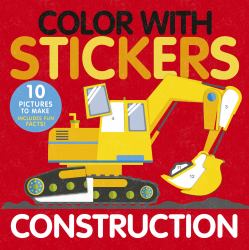 Color with Stickers: Construction : 10 Pictures to Make Includes Fun Facts!