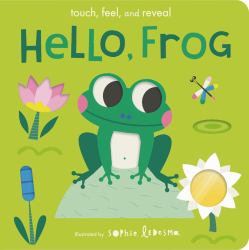 Hello, Frog : Touch, Feel, and Reveal