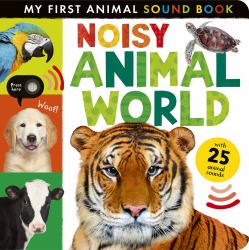 Noisy Animal World : My First Animal Sound Book