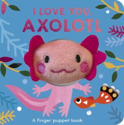 I Love You, Axolotl : A Finger Puppet Book