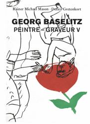 Georg Baselitz. Peintre - Graveur V : Cat. Raisonné of the Prints 1993 To 1998