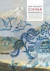 New Zealand's China Experience : Its Genesis, Triumphs, and Occasional Moments of Less Than Complete Success