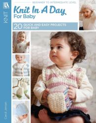 Knit in a Day for Baby : 20 Quick and Easy Projects for Baby