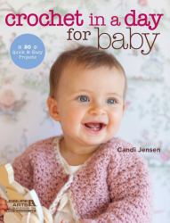 Crochet in a Day for Baby : 20 Quick and Easy Projects