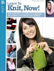 Learn to Knit, Now! : Progressive Learning Techniques Including 6 Patterns and Videos