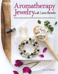Aromatherapy Jewelry with Lava Beads : 15 Scent-Sational Designs for Diffuser Necklaces, Bracelets and Earrings