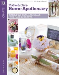 Make and Give Home Apothecary : Bath Bombs, Salts, Scrubs and More Quick Gifts