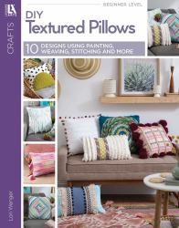 DIY Textured Pillows : 10 Designs Using Painting, Weaving, Stitching and More