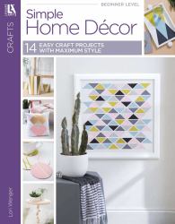 Simple Home Decor : 14 Easy Craft Projects with Maximum Style