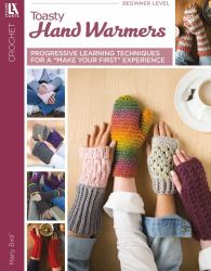 Crochet Toasty Hand Warmers : Progressive Learning Techniques for a "Make Your First" Experience
