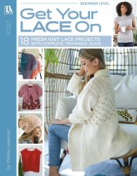 Get Your Lace On : 18 Fresh Knit Lace Projects with Complete Technique Guide
